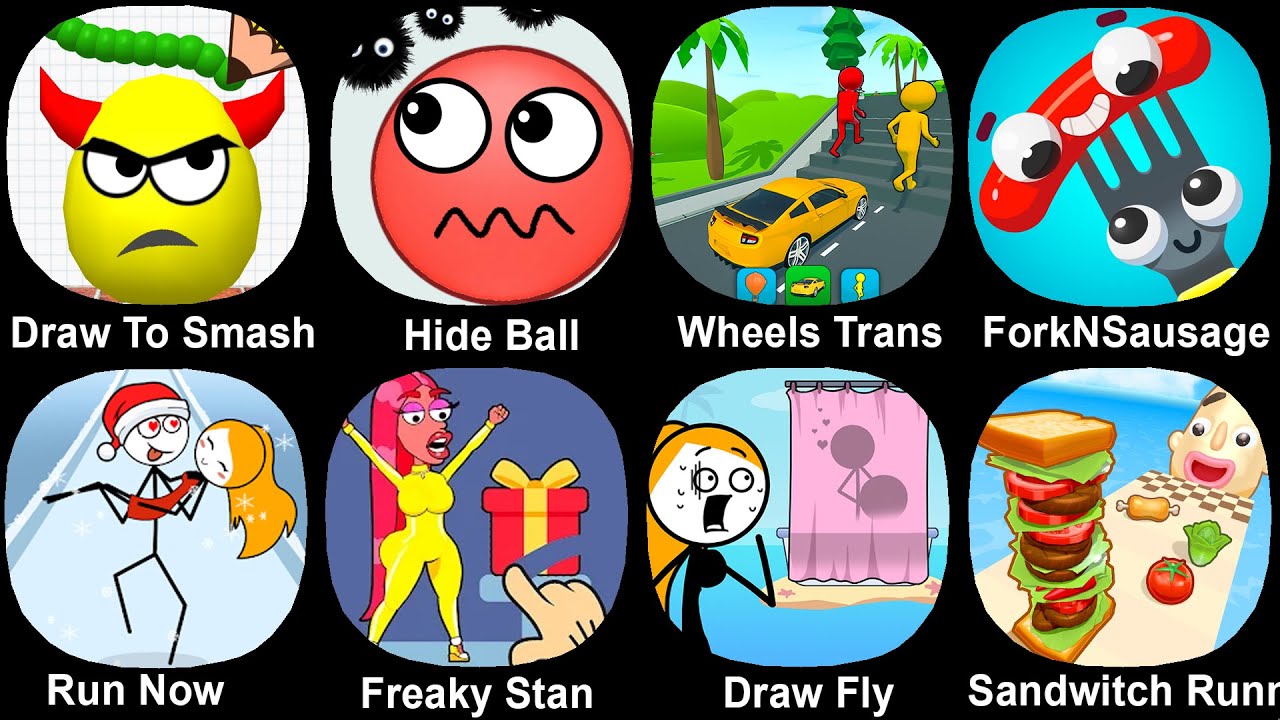 Draw To Smash,Hide Ball,Wheels TransForm,ForkNSausage,Run Now,Freaky Stan,Draw Fly,Sandwitch Runner