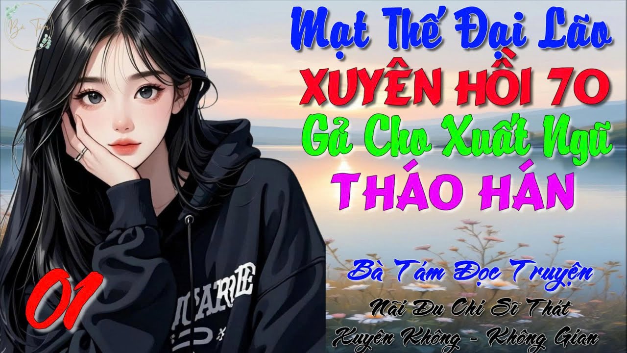 01 - Mạt Thế Đại Lão Xuyên Hồi 70 Gả Cho Xuất Ngữ Tháo Hán - Không Gian - Xuyên Không
