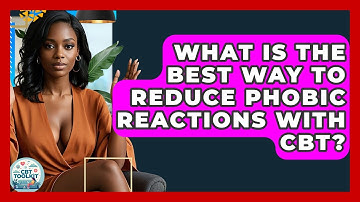 What Is The Best Way To Reduce Phobic Reactions With CBT? - CBT Toolkit