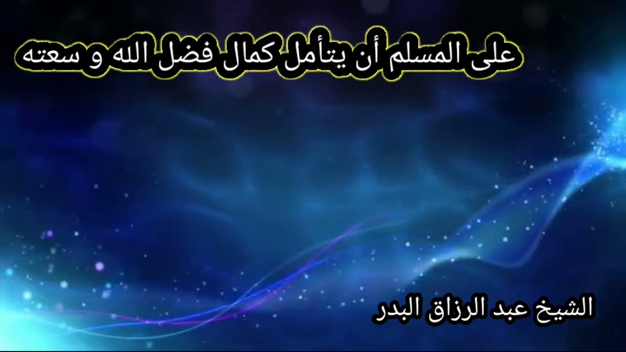 ليتأمل المسلم كمال فضل الله و سعته و مغفرته للذنوب مع غناه عن خلقه الشيخ عبد الرزاق البدر