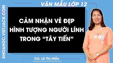 Cảm nhận vẻ đẹp hình tượng người lính Tây Tiến trong bài thơ Tây Tiến - Văn mẫu lớp 12 - Cô Lê Hiền
