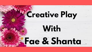 Creative Play With Fae & Shanta - 2022 - #8