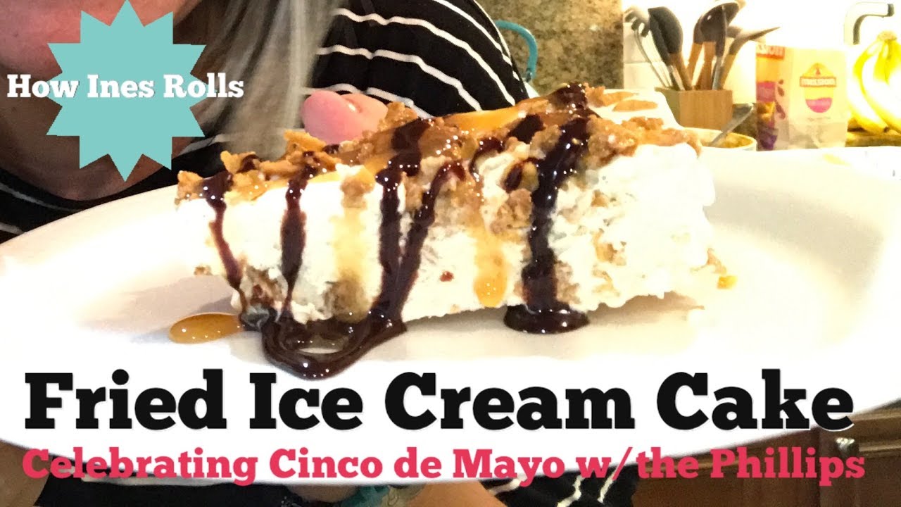 Fried Ice Cream Cake Cinco De Mayo W The Phillips How Ines Rolls Fried Ice Cream Cake Cinco De Mayo W The Phillips How Ines Rolls