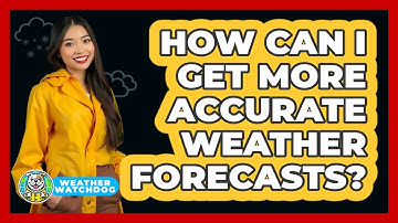 How Can I Get More Accurate Weather Forecasts? - Weather Watchdog