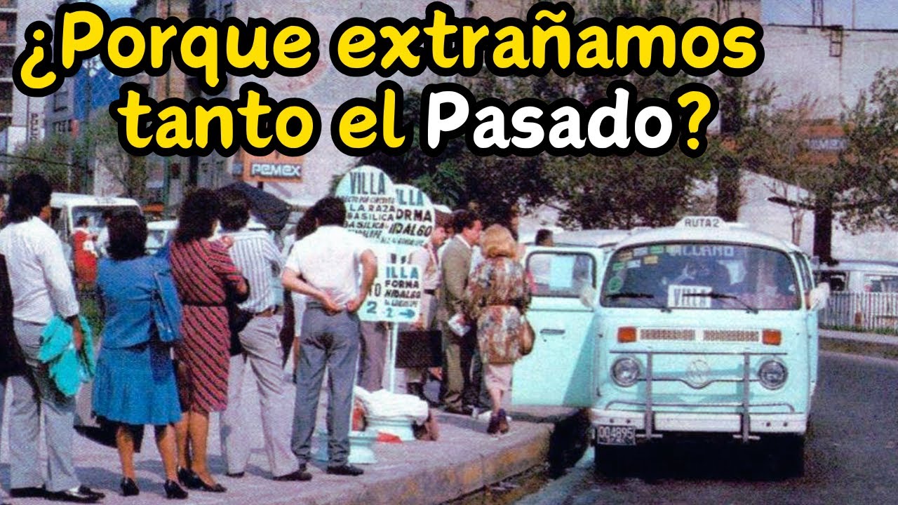 ¿Por qué Extrañamos Tanto el Pasado?El México de antes