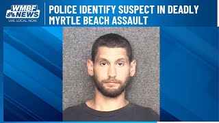 Police identify suspect in deadly Myrtle Beach assault