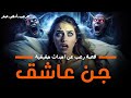 قصة جن عاشق قصة رعب عن احداث حقيقية حدثت بالفعل رعب حواديت نص الليل ادهم صقر