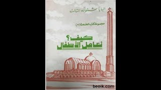 كتب مسموعة - كيف نعامل الاطفال مسموع  -ل البابا شنودة الثالث يقدمه للخدام و كل افراد الاسرة