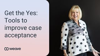Get the Yes: Tools to Improve Case Acceptance | Webinar with Debra Nash & Weave