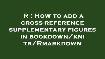 R : How to add a cross-reference supplementary figures in bookdown/knitr/Rmarkdown