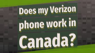 Does my Verizon phone work in Canada?