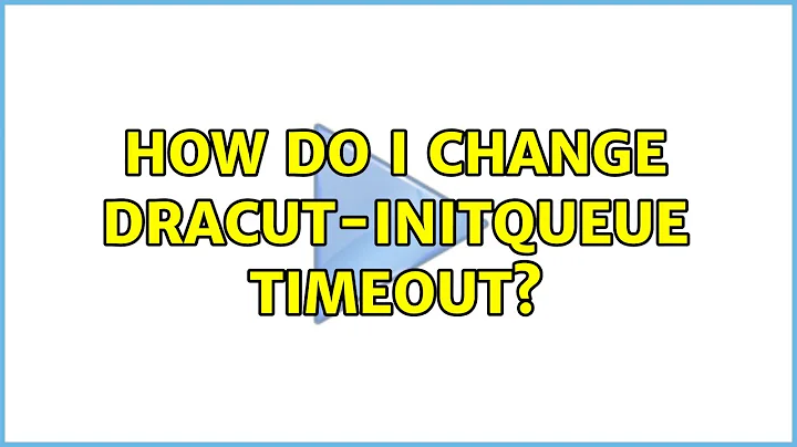 How do I change dracut-initqueue timeout? (3 Solutions!!)