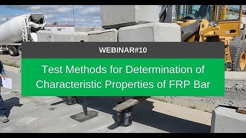 Webinar #10 - Test Methods for Determination of Characteristic Properties of FRP Bar
