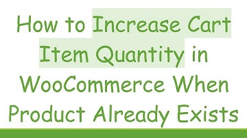 How to Increase Cart Item Quantity in WooCommerce When Product Already Exists