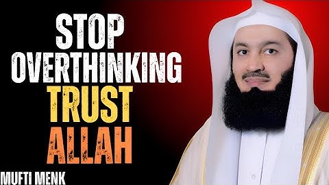 STOP OVERTHINKING TRUST ALLAH | Mufti Menk