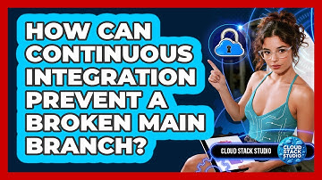 How Can Continuous Integration Prevent A Broken Main Branch? - Cloud Stack Studio