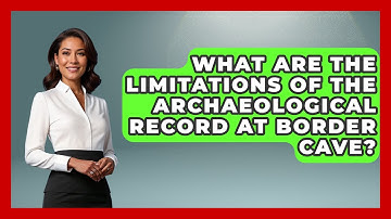 What Are The Limitations Of The Archaeological Record At Border Cave? - Archaeology Quest