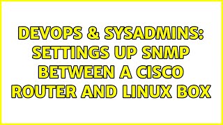 DevOps & SysAdmins: Settings up SNMP between a Cisco Router and Linux Box