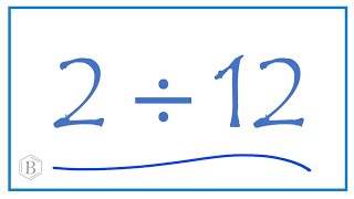 2 divided by 12    (2 ÷ 12)