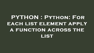 PYTHON : Python: For each list element apply a function across the list
