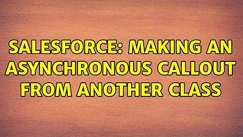 Salesforce: Making an Asynchronous Callout from another class