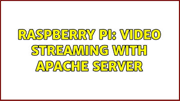 Raspberry Pi: Video streaming with Apache Server (2 Solutions!!)