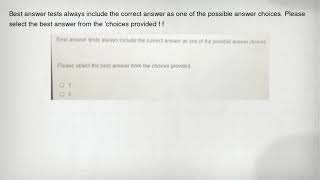 Best answer tests always include the correct answer as one of the possible answer choices. Please se