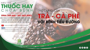 TÁC DỤNG CỦA TRÀ, CÀ PHÊ VỚI BỆNH TIỂU ĐƯỜNG