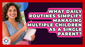 What Daily Routines Simplify Managing Multiple Children As A Single Parent?