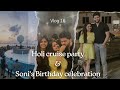 Holi cruise party and sonis birt.ay celebration