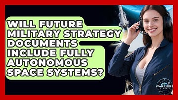 Will Future Military Strategy Documents Include Fully Autonomous Space Systems? - Warriors In Space