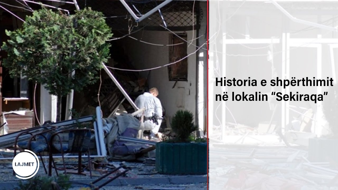 Historia e shpërthimit në lokalin “Sekiraqa”