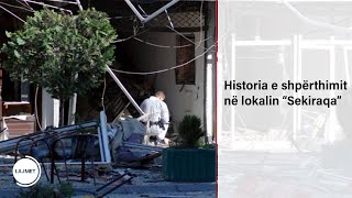 Historia e shpërthimit në lokalin “Sekiraqa” Historia e shpërthimit në lokalin “Sekiraqa”