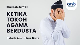 Khutbah Jum'at - Ketika Tokoh Agama Berdusta | Ustadz Ammi Nur Baits