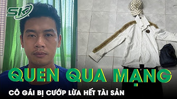 Quen Bạn Trai Qua Mạng, Cô Gái Ở TP.HCM Bị Chuốc Thuốc Mê “Cướp Đời Con Gái”, Lừa Hết Tài Sản | SKĐS