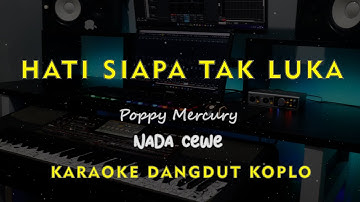 HATI SIAPA TAK LUKA // Poppy Mercury // KARAOKE DANGDUT KOPLO NADA CEWE ( FEMALE )