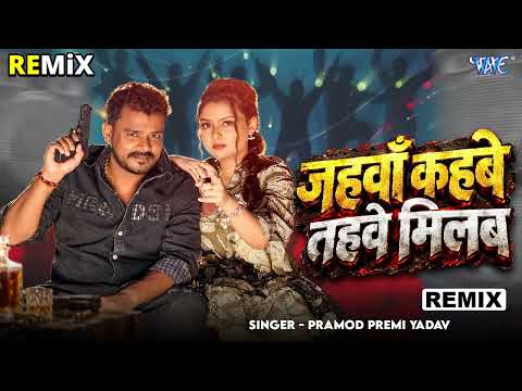 जहवा कहबे तहवा मिलब - हिट #रीमिक्स Song - Jahawa Kahabe Tahawe Milab - Remix - #Pramod Premi Yadav