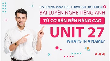 Unit 27 | What’s in a Name? | Listening Practice Through Dictation 4 | Luyện Nghe Tiếng Anh Nâng Cao