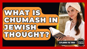 What Is Chumash In Jewish Thought? - Explaining The Torah