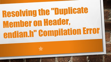 Resolving the "Duplicate Member on Header, endian.h" Compilation Error