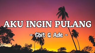 Download Lagu Ebit G Ade - Aku Ingin Pulang (Lirik) MP3 Download Lagu Ebit G Ade - Aku Ingin Pulang (Lirik) MP3