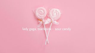 lady gaga, blackpink - sour candy (slowed down)