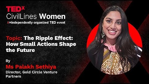 The Ripple Effect: How Small Actions Shape the Future | Palakh Sethiya | TEDxCivilLinesWomen
