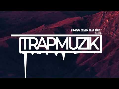 Aurora - Runaway (Elvlix Trap Remix) TrapMuzik Present