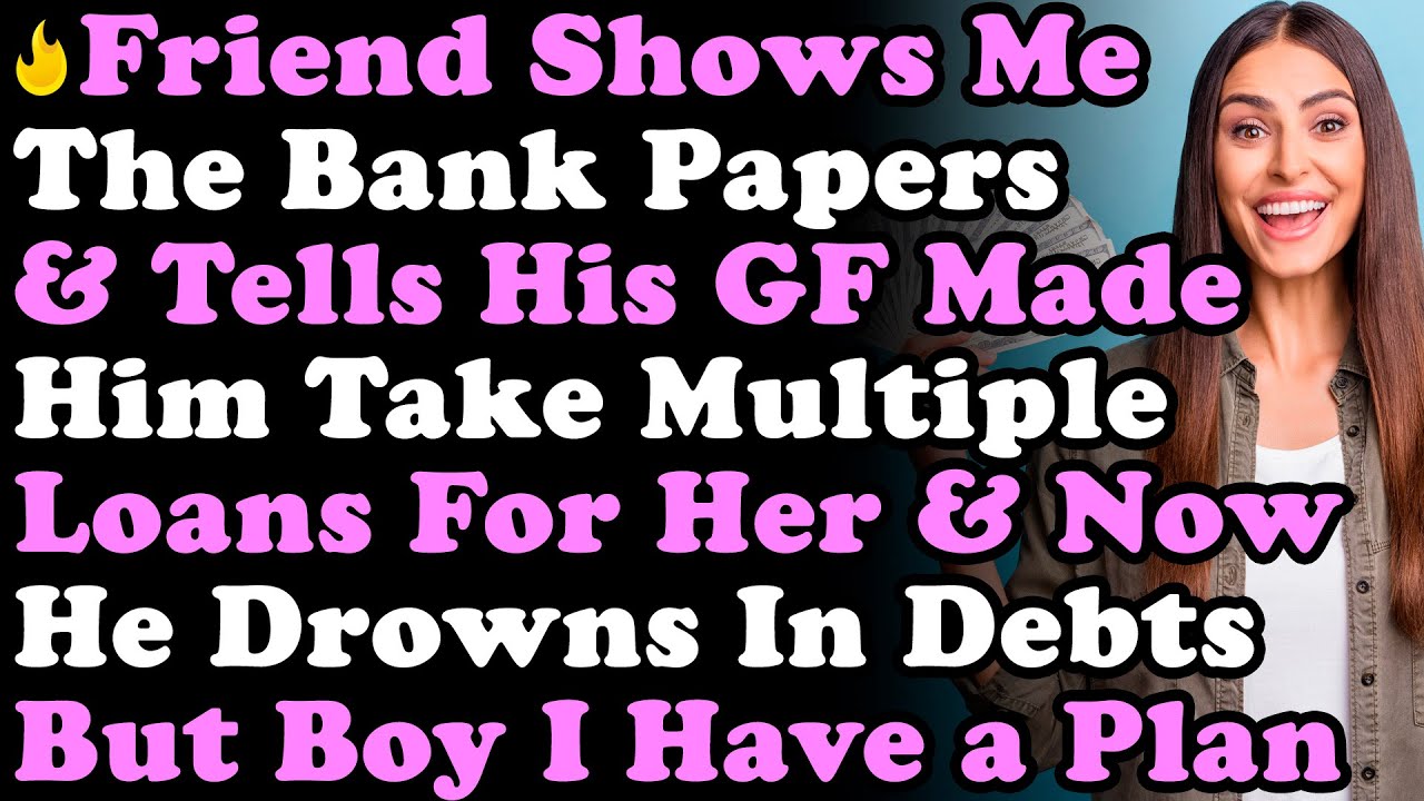Friend Shows Me The Bank Papers & Tells Me His GF Made Him Take Multiple Loans For Her & He's...
