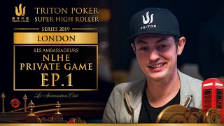 Les Ambassadeurs NLHE Private Game Episode 1 - Triton Poker London 2019