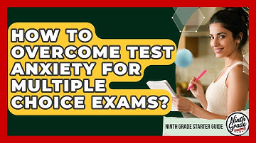How To Overcome Test Anxiety For Multiple Choice Exams? - Ninth Grade Starter Guide