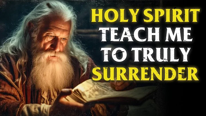 HOLY SPIRIT: Teach Me to Truly SURRENDER to a TRANSFORMED Life into YOUR PRESENCE