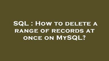 SQL : How to delete a range of records at once on MySQL?