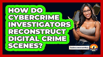 How Do Cybercrime Investigators Reconstruct Digital Crime Scenes? - The Documentary Reel